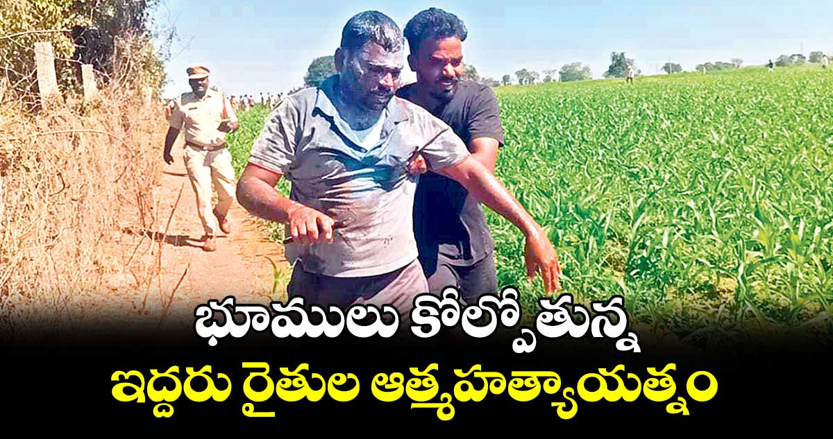 భూములు కోల్పోతున్న ఇద్దరు రైతుల ఆత్మహత్యాయత్నం