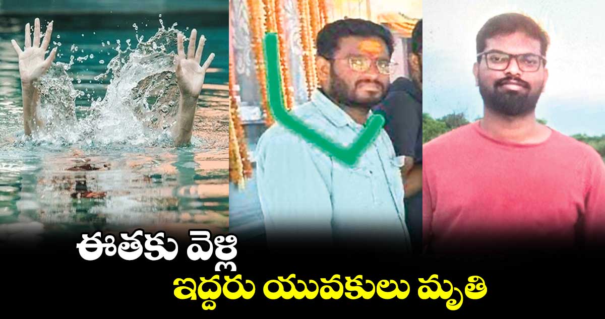 ఈతకు వెళ్లి ఇద్దరు యువకులు మృతి