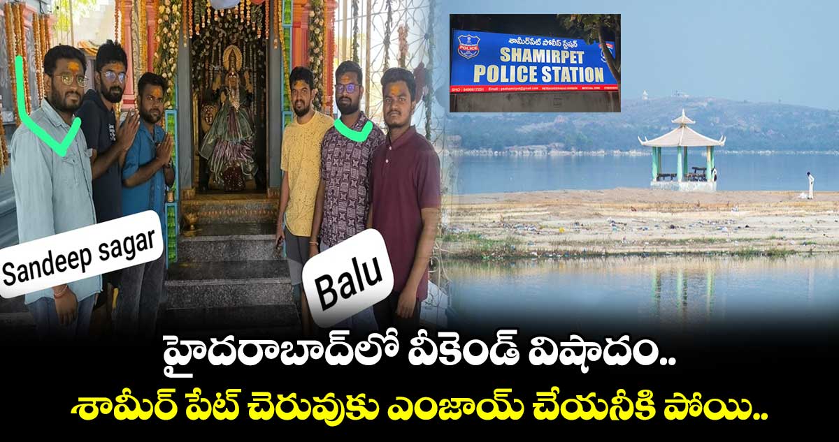 హైదరాబాద్⁭⁬లో వీకెండ్ విషాదం.. శామీర్ పేట్ చెరువుకు ఎంజాయ్ చేయనీకి పోయి..