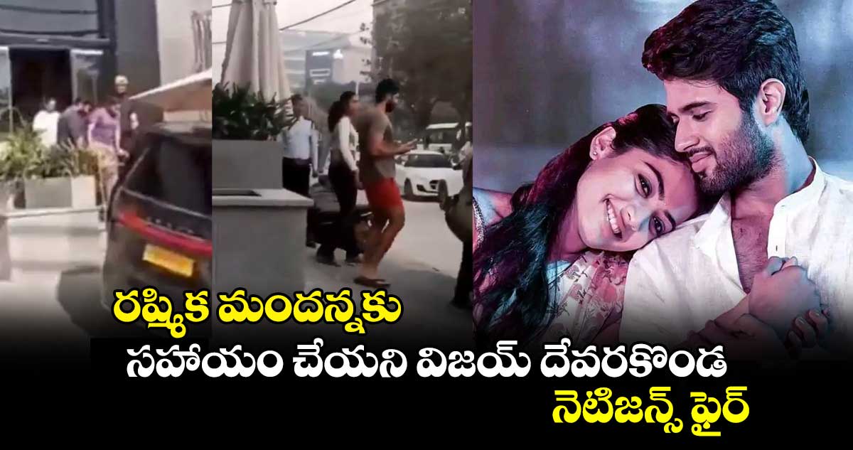 VijayRashmika: రష్మిక మందన్నకు సహాయం చేయని విజయ్ దేవరకొండ.. నెటిజన్స్ ఫైర్