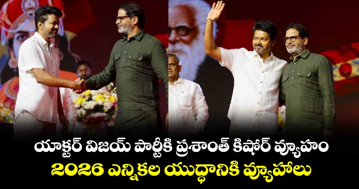 యాక్టర్ విజయ్ పార్టీకి ప్రశాంత్ కిషోర్ వ్యూహం : 2026 ఎన్నికల యుద్ధానికి వ్యూహాలు