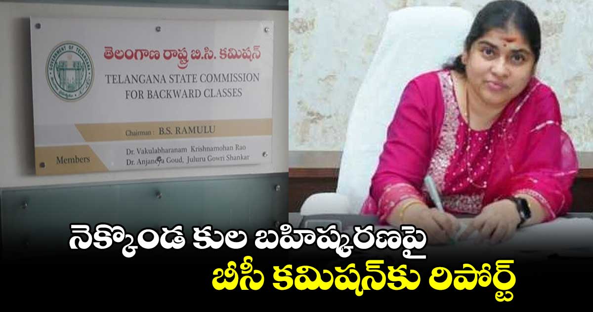 నెక్కొండ కుల బహిష్కరణపై..బీసీ కమిషన్‌‌‌‌కు రిపోర్ట్