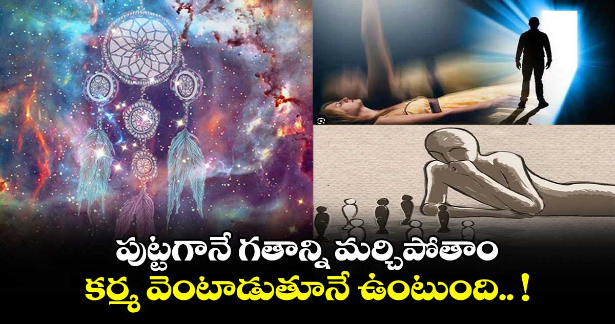 ఆధ్యాత్మికం : పుట్టగానే గతాన్ని మర్చిపోతాం.. కర్మ వెంటాడుతూనే ఉంటుంది.. !