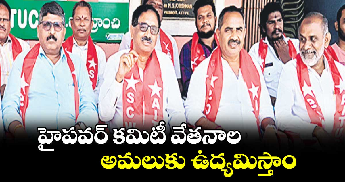 హైపవర్ కమిటీ వేతనాల అమలుకు ఉద్యమిస్తాం: ఏఐటీయూసీ అధ్యక్ష, కార్యదర్శులు సీతారామయ్య, రాజ్​కుమార్ కామెంట్స్ 