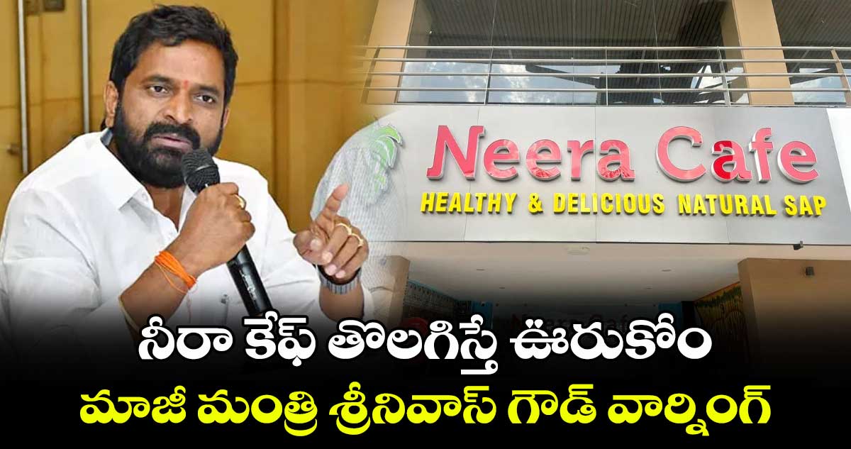 నీరా కేఫ్ తొలగిస్తే ఊరుకోం: మాజీ మంత్రి శ్రీనివాస్ గౌడ్ వార్నింగ్