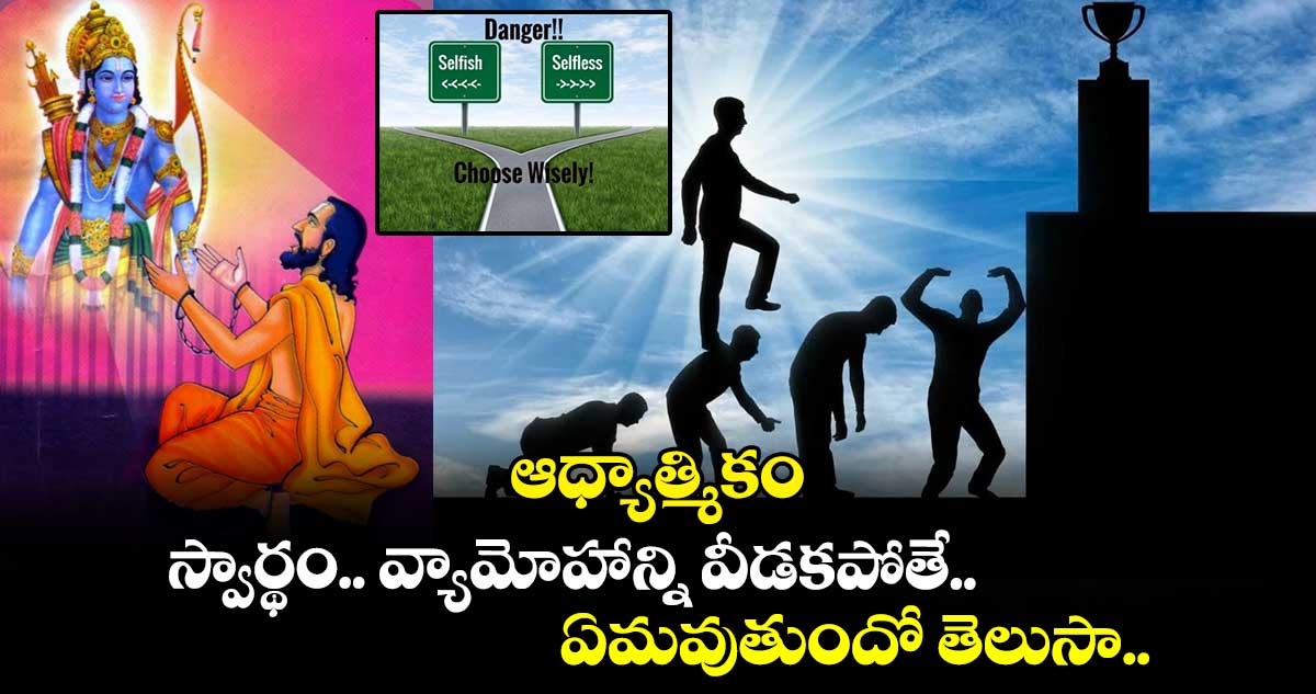 ఆధ్యాత్మికం: స్వార్థం.. వ్యామోహాన్ని వీడకపోతే  ఏమవుతుందో తెలుసా..