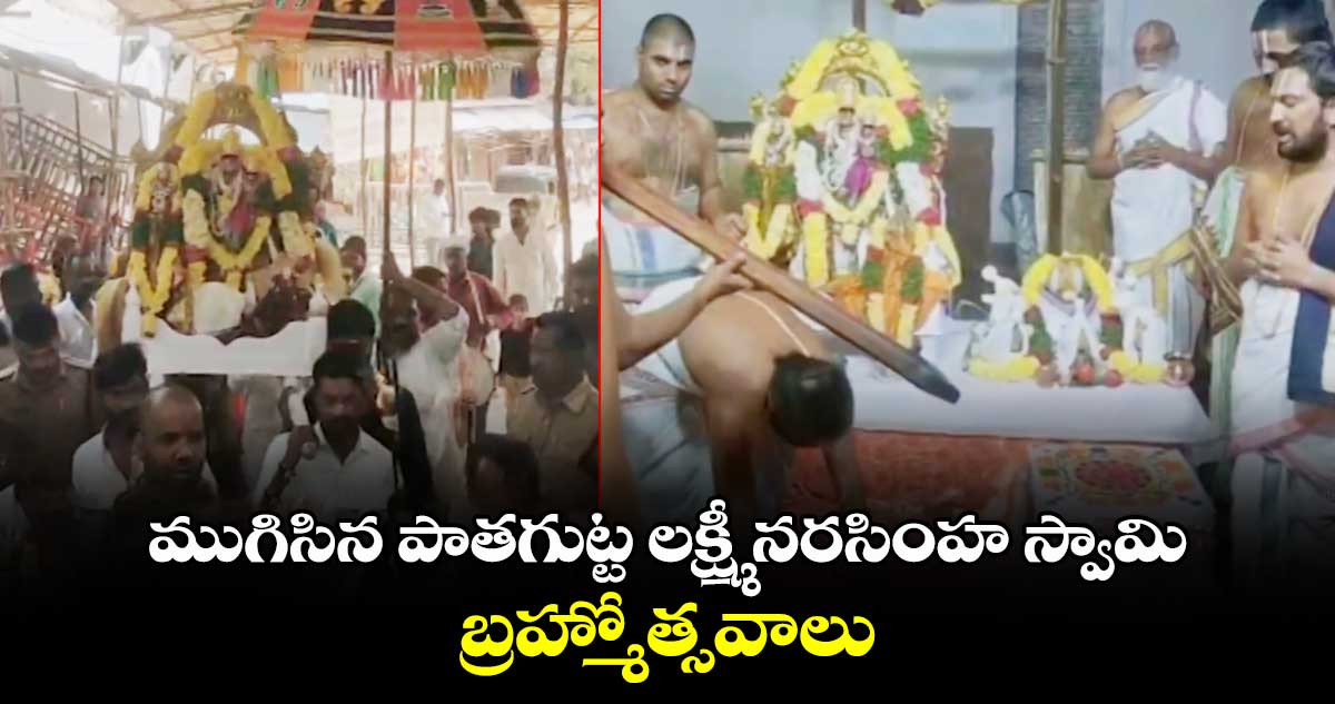 ముగిసిన పాతగుట్ట లక్ష్మీ నరసింహ స్వామి బ్రహ్మోత్సవాలు.. 