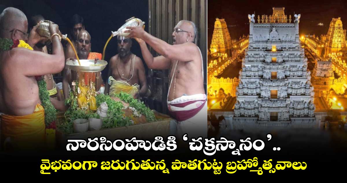 నారసింహుడికి ‘చక్రస్నానం’.. వైభవంగా జరుగుతున్న పాతగుట్ట బ్రహ్మోత్సవాలు