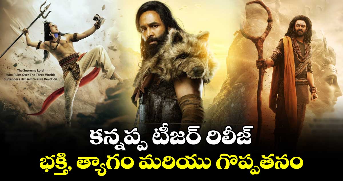 KannappaTeaser: మంచు విష్ణు కన్నప్ప టీజర్ రిలీజ్.. భక్తి, త్యాగం మరియు గొప్పతనం