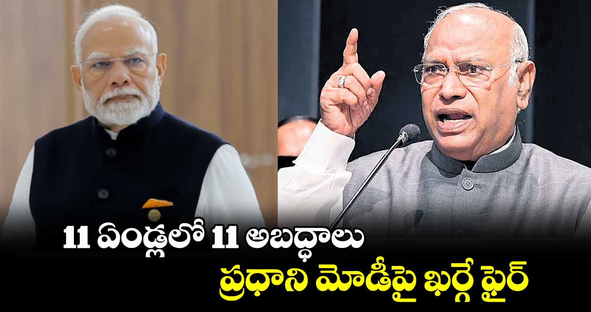 11 ఏండ్లలో 11 అబద్ధాలు: ప్రధాని మోడీపై ఖర్గే ఫైర్ 