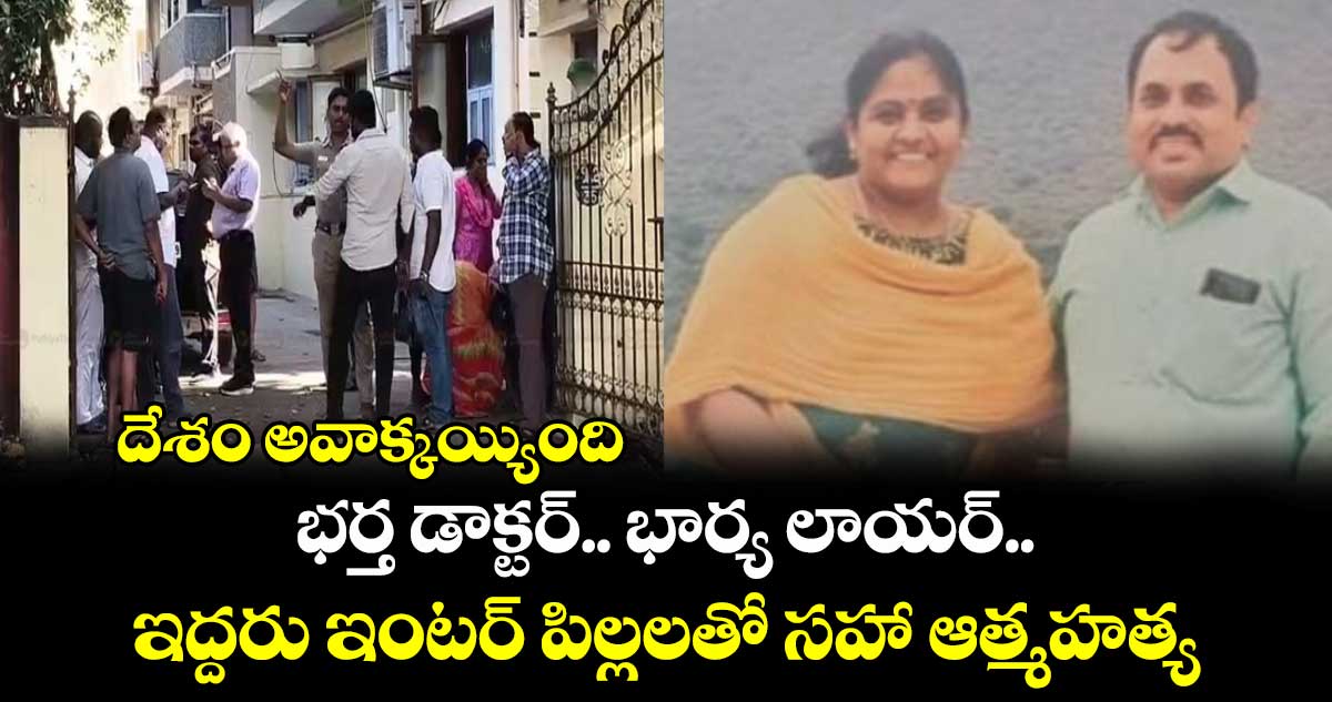 దేశం అవాక్కయ్యింది: భర్త డాక్టర్.. భార్య లాయర్.. ఇద్దరు ఇంటర్ పిల్లలతో సహా ఆత్మహత్య