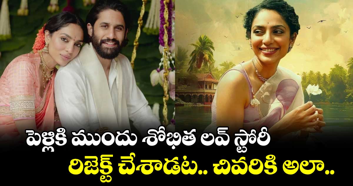 పెళ్లికి ముందు శోభిత లవ్ స్టోరీ.. రిజెక్ట్ చేశాడట.. చివరికి అలా..