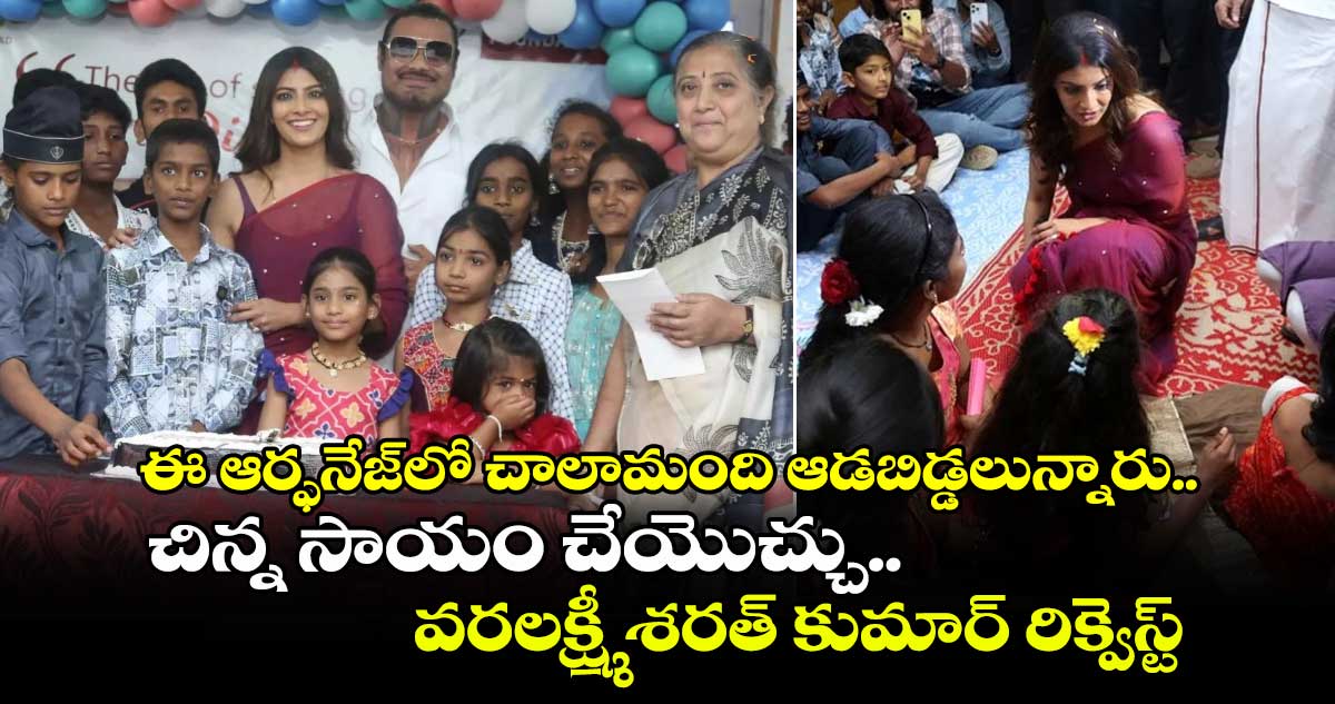 VaralaxmiSarathkumar: ఈ ఆర్ఫనేజ్‌లో చాలామంది ఆడబిడ్డలున్నారు.. చిన్న సాయం చేయొచ్చు