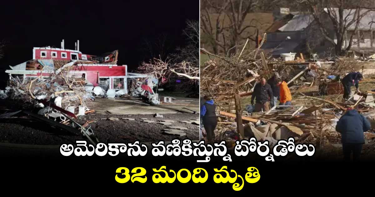 అమెరికాను వణికిస్తున్న టోర్నడోలు..32 మంది మృతి