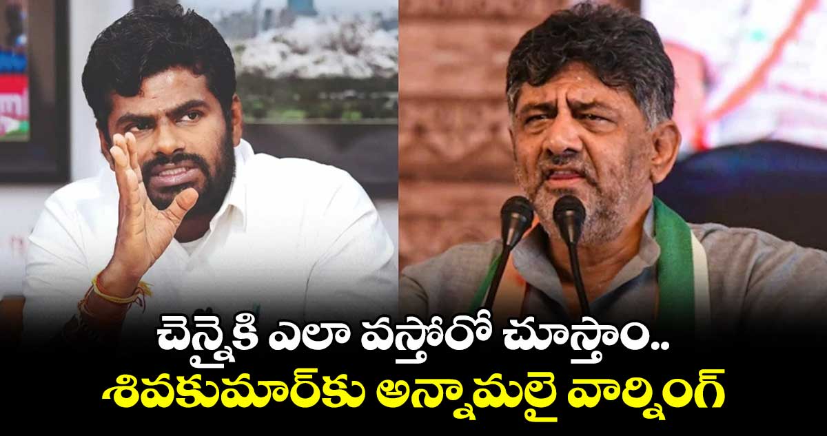 చెన్నైకి ఎలా వస్తోరో చూస్తాం..శివకుమార్⁬కు అన్నామలై వార్నింగ్