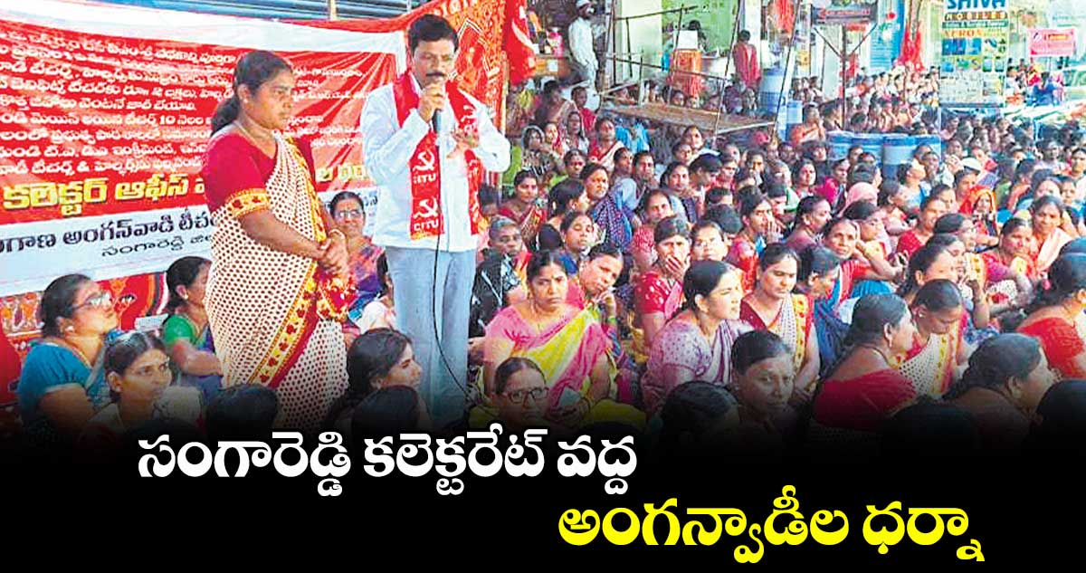 సంగారెడ్డి  కలెక్టరేట్ వద్ద అంగన్వాడీల ధర్నా