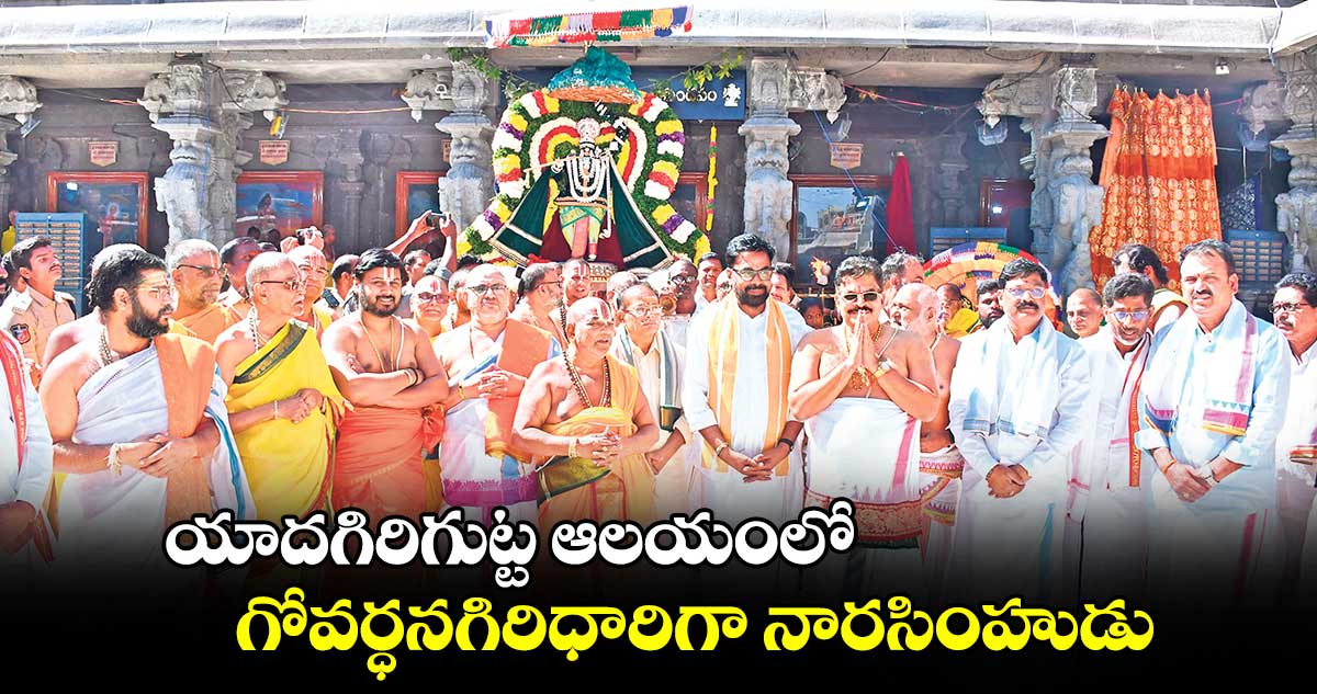 యాదగిరిగుట్ట ఆలయంలో గోవర్ధనగిరిధారిగా నారసింహుడు