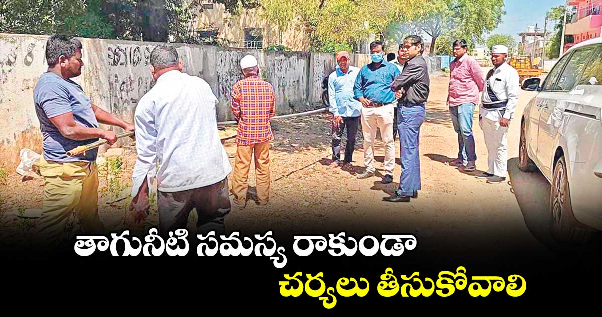 తాగునీటి సమస్య రాకుండా చర్యలు తీసుకోవాలి