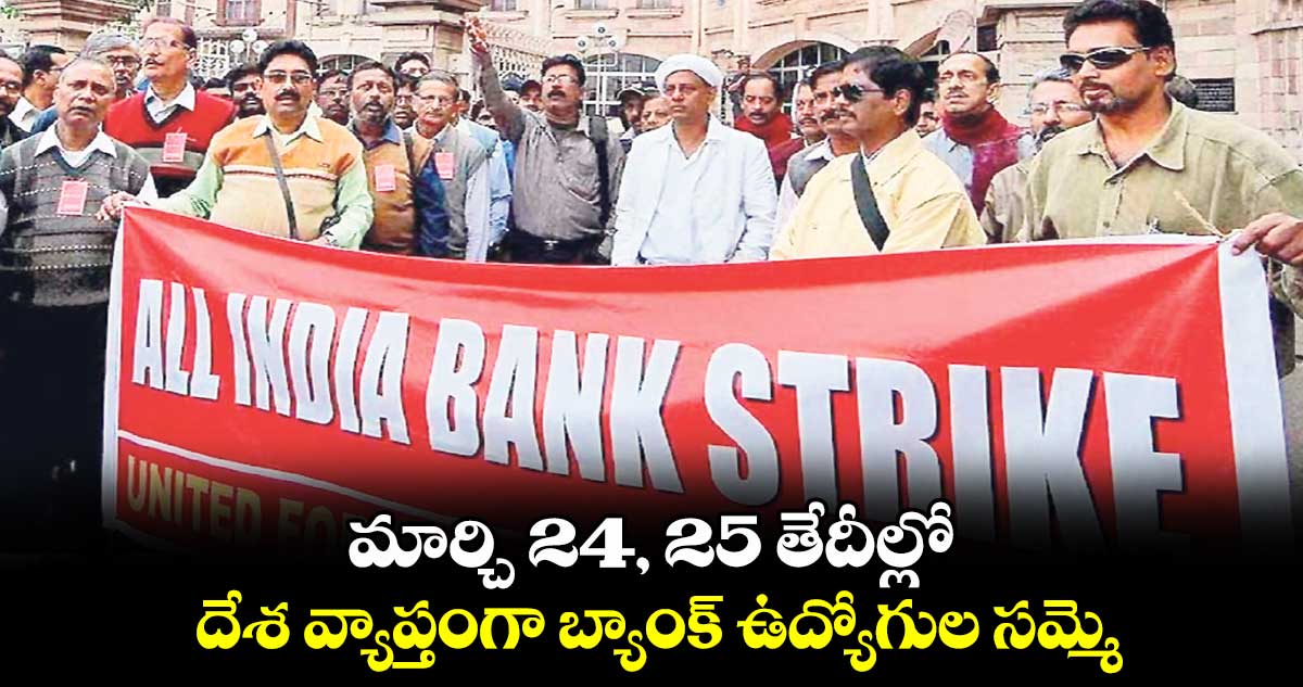 మార్చి 24, 25 తేదీల్లో దేశ వ్యాప్తంగా బ్యాంక్ ఉద్యోగుల సమ్మె