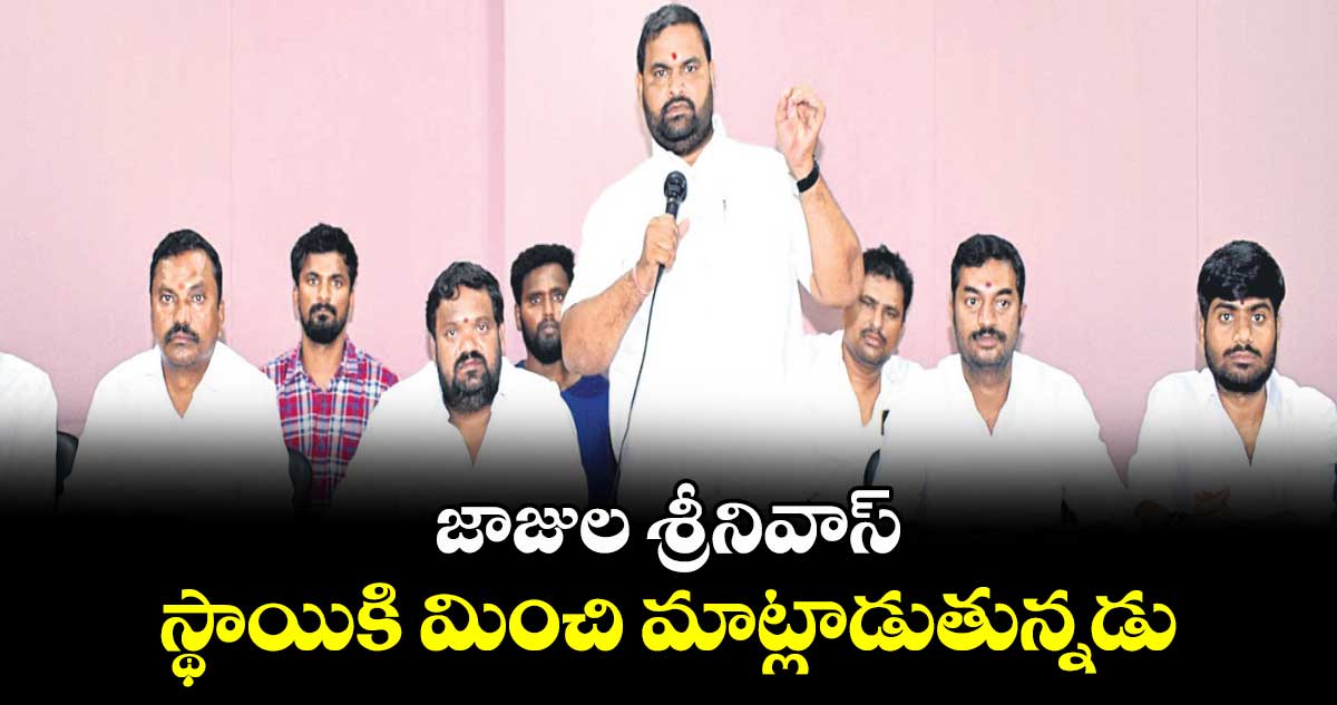 జాజుల శ్రీనివాస్ స్థాయికి మించి మాట్లాడుతున్నడు