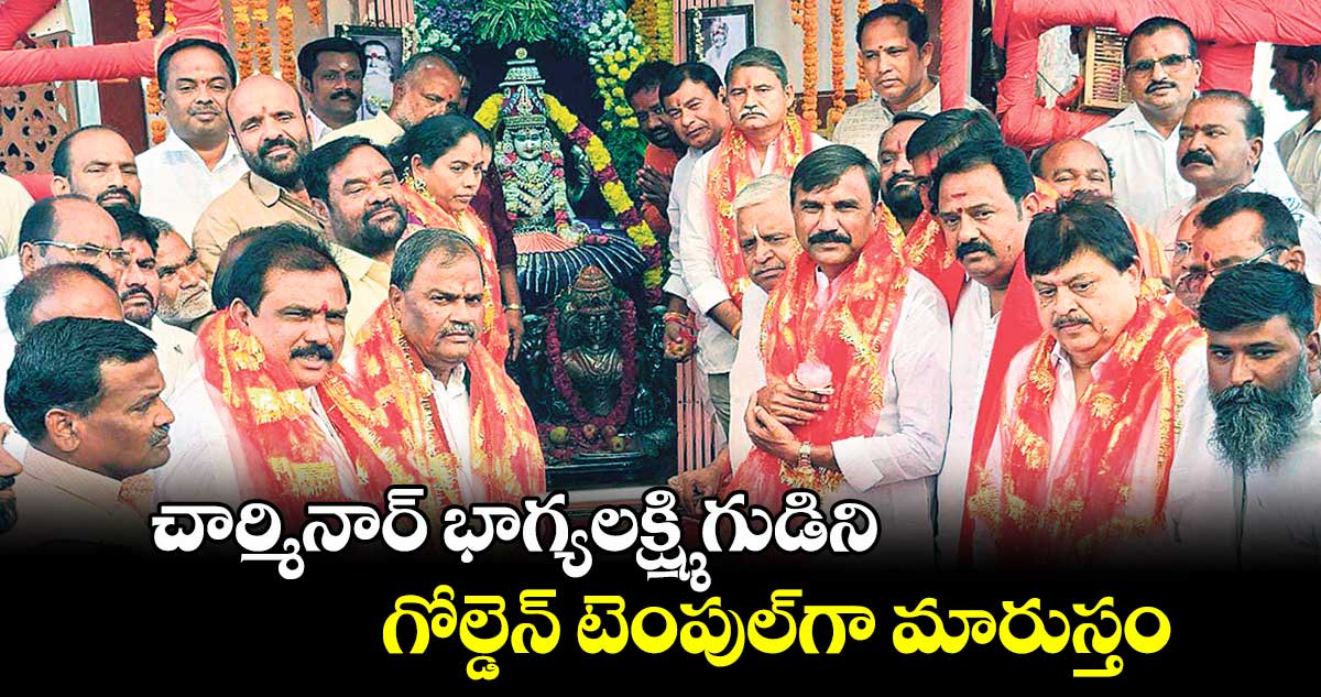 చార్మినార్​ భాగ్యలక్ష్మి గుడిని గోల్డెన్​ టెంపుల్​గా మారుస్తం : బీజేపీ ఎమ్మెల్సీల హామీ