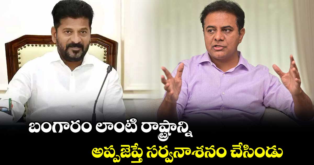 బంగారం లాంటి రాష్ట్రాన్ని అప్పజెప్తే సర్వనాశనం చేసిండు