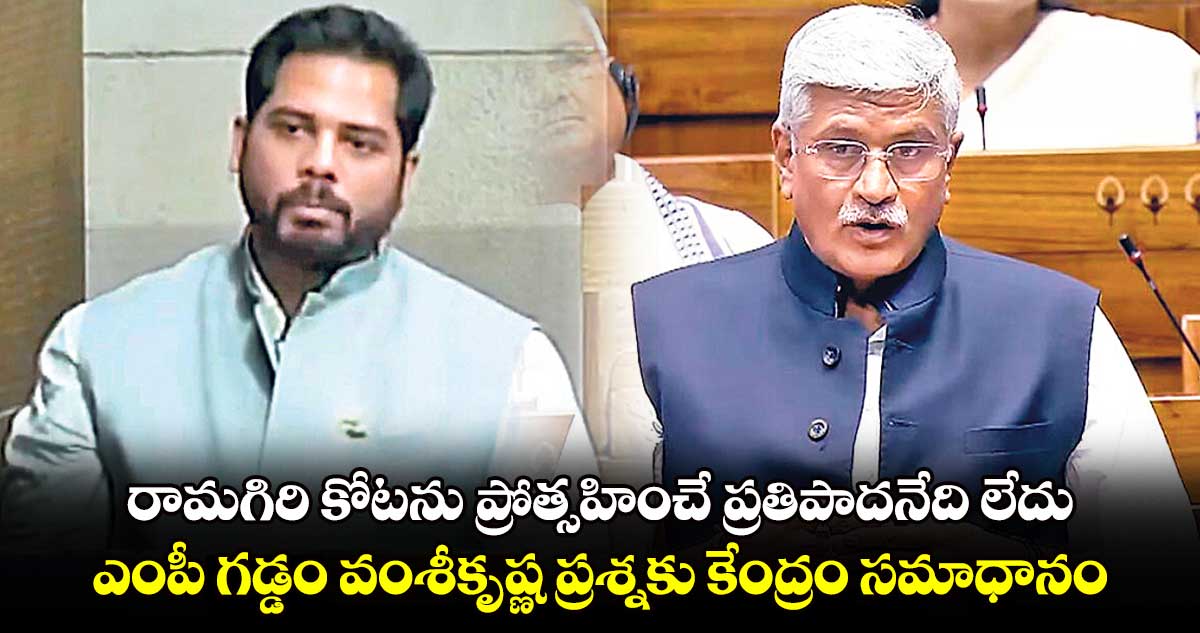 రామగిరి కోటను ప్రోత్సహించే ప్రతిపాదనేది లేదు..ఎంపీ గడ్డం వంశీకృష్ణ ప్రశ్నకు కేంద్రం సమాధానం