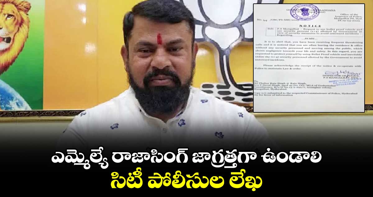 ఎమ్మెల్యే రాజాసింగ్జాగ్రత్తగా ఉండాలి .. సిటీ పోలీసుల లేఖ