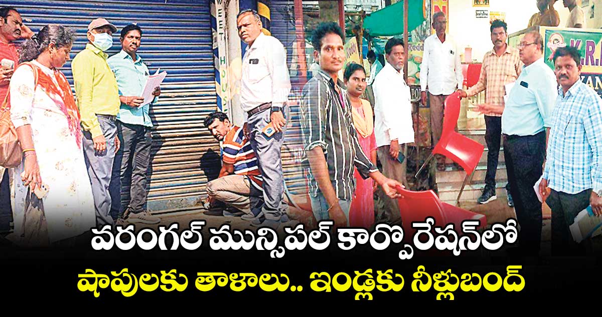 ​ వరంగల్‍ మున్సిపల్‍ కార్పొరేషన్​లో .. షాపులకు తాళాలు.. ఇండ్లకు నీళ్లుబంద్​