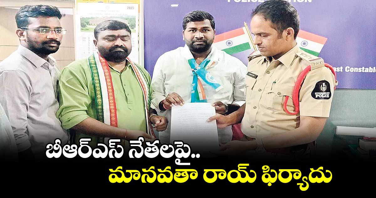 బీఆర్ఎస్ నేతలపై  మానవతా రాయ్ ఫిర్యాదు