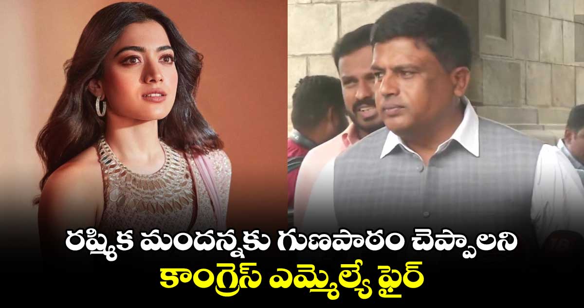 Rashmika Mandanna: రష్మిక మందన్నకు గుణపాఠం చెప్పాలని కాంగ్రెస్ ఎమ్మెల్యే ఫైర్.. అసలేం జరిగింది?