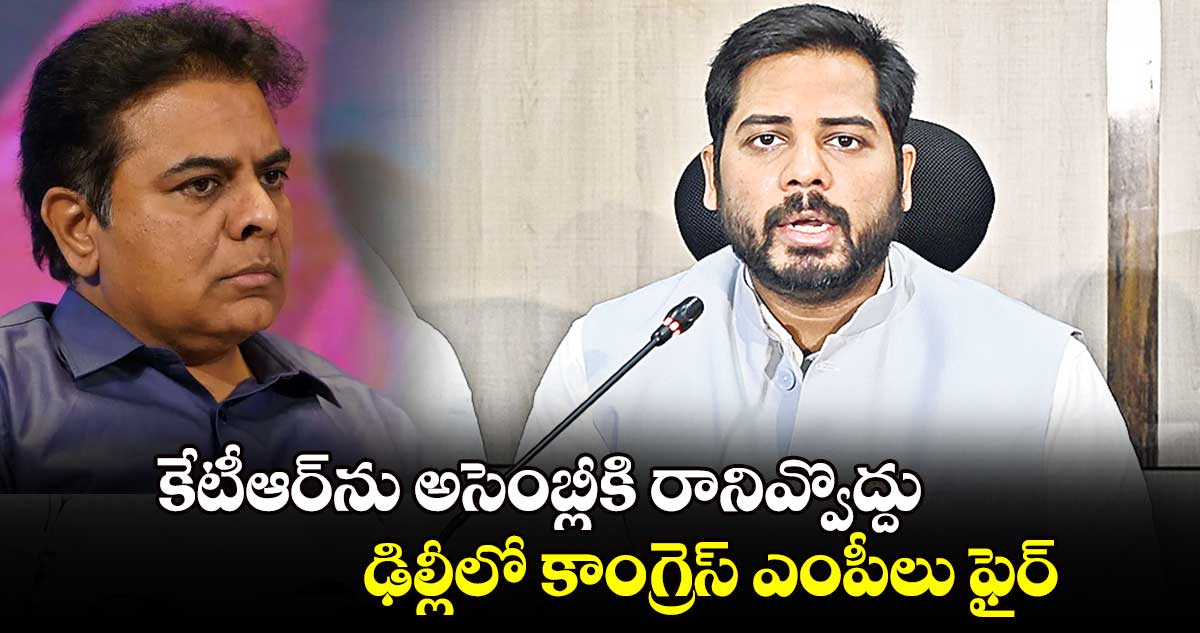 కేటీఆర్​ను అసెంబ్లీకి రానివ్వొద్దు .. ఢిల్లీలో కాంగ్రెస్ ఎంపీలు ఫైర్