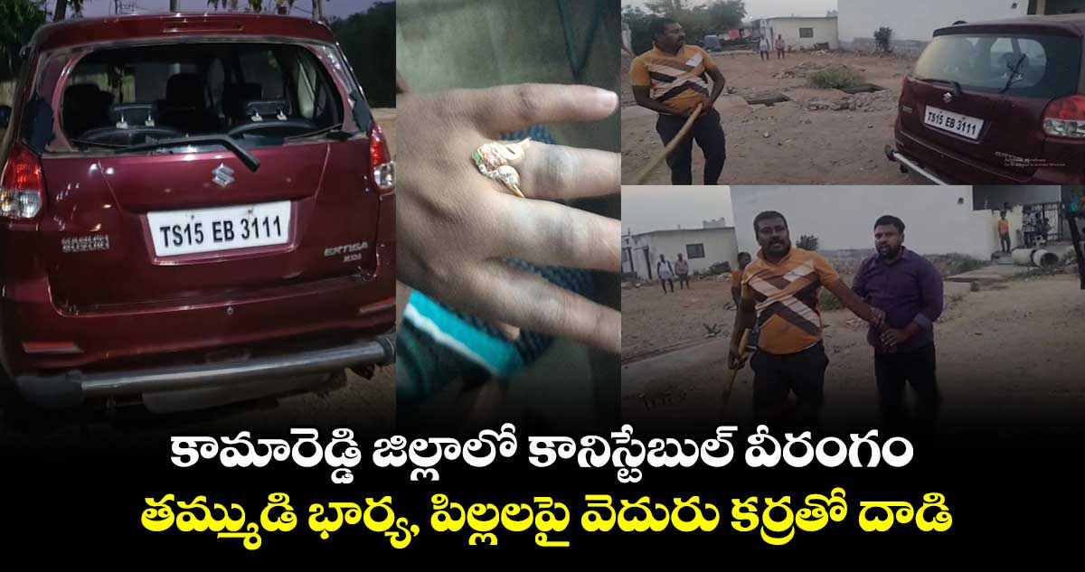 కామారెడ్డి జిల్లాలో కానిస్టేబుల్ వీరంగం.. తమ్ముడి భార్య, పిల్లలపై వెదురు కర్రతో దాడి.. 