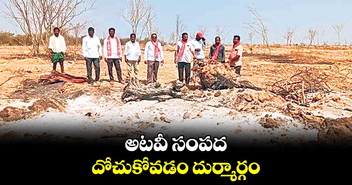 అటవీ సంపద దోచుకోవడం దుర్మార్గం : సీపీఎం రాష్ట్ర నాయకులు ఎ. రాములు  