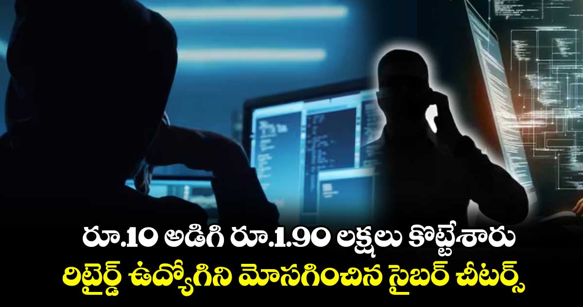 రూ.10 అడిగి రూ.1.90 లక్షలు కొట్టేశారు..రిటైర్డ్ ఉద్యోగిని మోసగించిన సైబర్ చీటర్స్