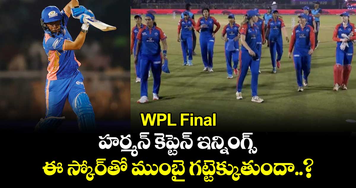 WPL Final: హర్మన్ కెప్టెన్ ఇన్నింగ్స్.. ఈ స్కోర్⁭తో ముంబై గట్టెక్కుతుందా..?