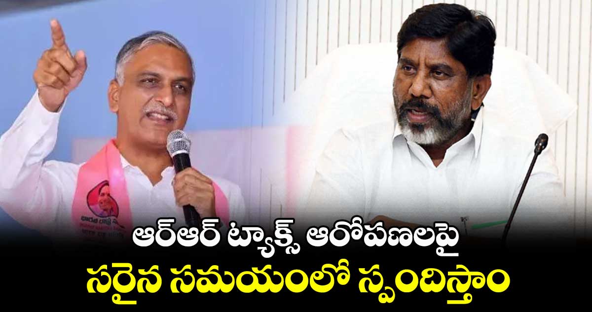 ఆర్‌‌‌‌ఆర్‌‌‌‌ ట్యాక్స్‌‌ ఆరోపణలపై సరైన సమయంలో స్పందిస్తాం: డిప్యూటీ సీఎం భట్టి