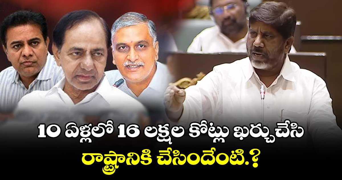 10 ఏళ్లలో 16 లక్షల కోట్లు ఖర్చుచేసి  రాష్ట్రానికి చేసిందేంటి.?: భట్టి విక్రమార్క