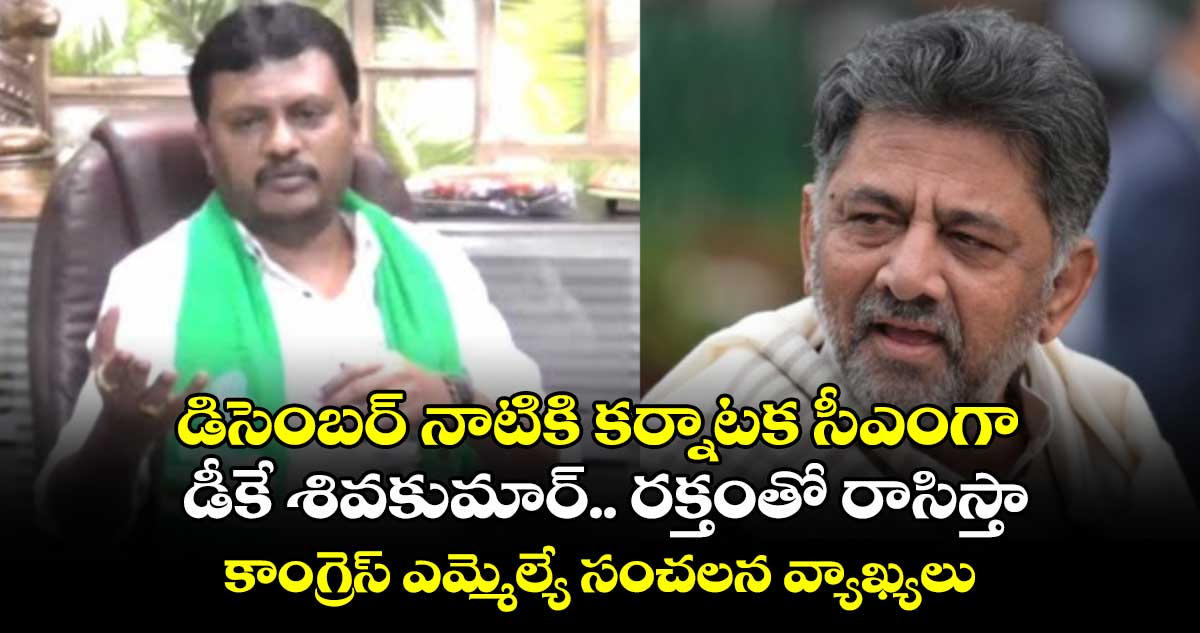 డిసెంబర్ నాటికి కర్నాటక సీఎంగా డీకే శివకుమార్.. రక్తంతో రాసిస్తా: కాంగ్రెస్ ఎమ్మెల్యే సంచలన వ్యాఖ్యలు