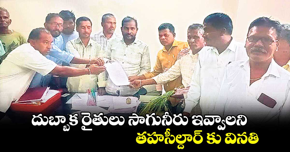 దుబ్బాక రైతులు సాగునీరు ఇవ్వాలని తహసీల్దార్ కు వినతి