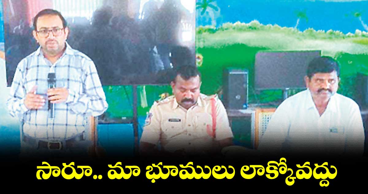 సారూ.. మా భూములు లాక్కోవద్దు