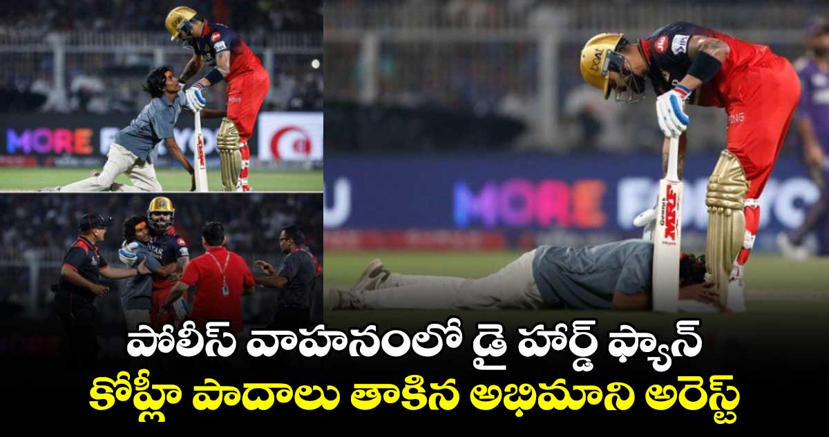 KKR vs RCB: పోలీస్ వాహనంలో డై హార్డ్ ఫ్యాన్.. కోహ్లీ పాదాలు తాకిన అభిమాని అరెస్ట్