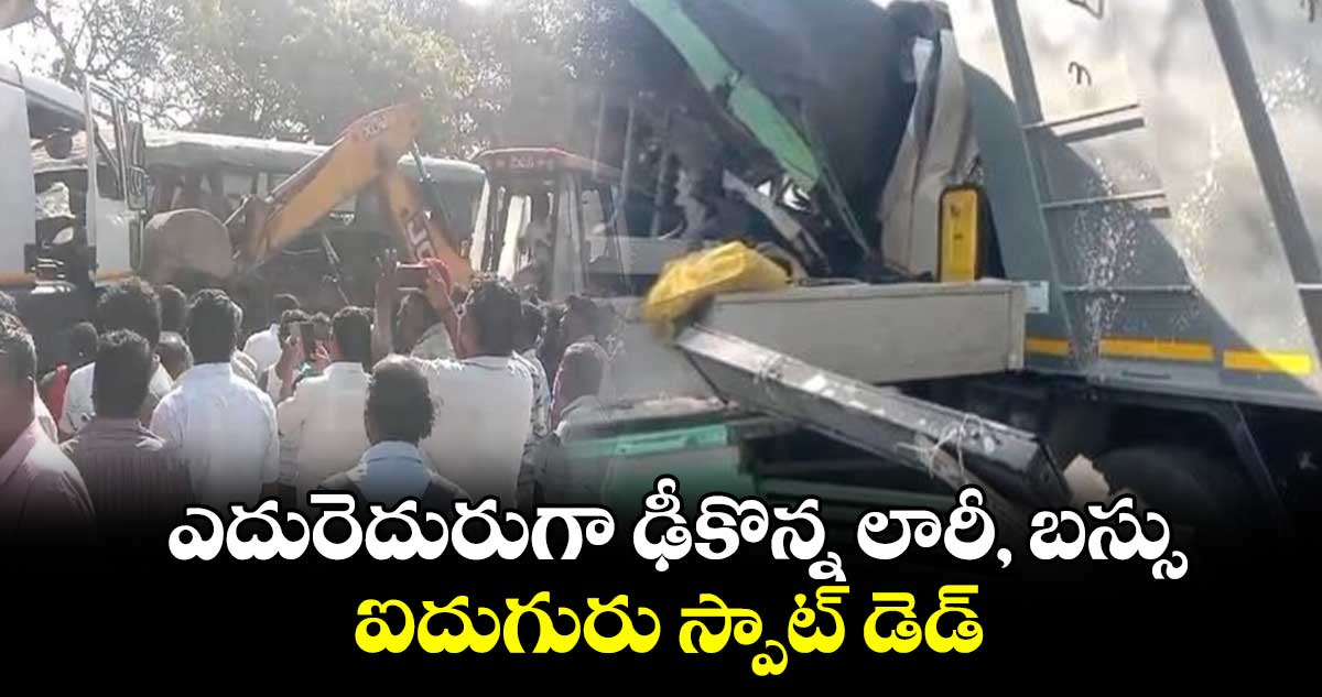 ఎదురెదురుగా ఢీకొన్న లారీ, బస్సు.. ఐదుగురు స్పాట్ డెడ్