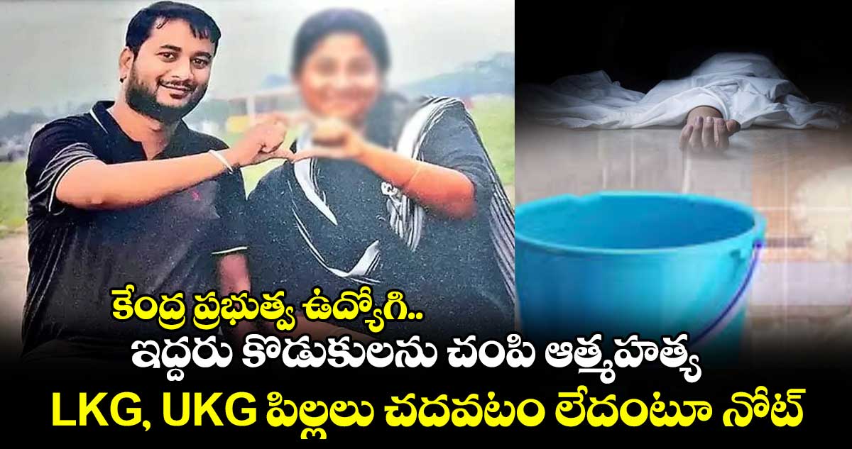 కేంద్ర ప్రభుత్వ ఉద్యోగి.. ఇద్దరు కొడుకులను చంపి ఆత్మహత్య : LKG, UKG పిల్లలు చదవటం లేదంటూ నోట్