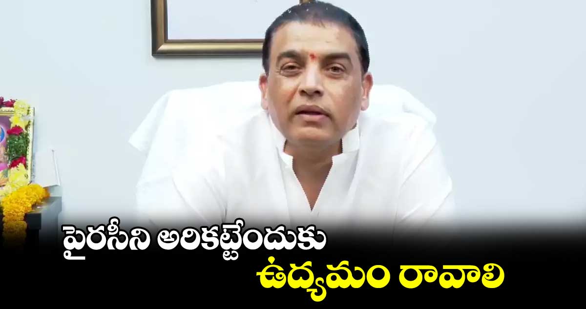 పైరసీని అరికట్టేందుకు ఉద్యమం రావాలి : దిల్‌‌‌‌ రాజు