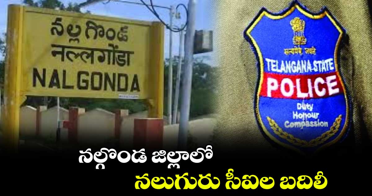 నల్గొండ జిల్లాలో నలుగురు సీఐల బదిలీ.. 