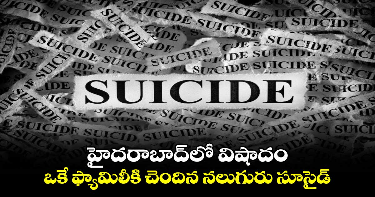 హైదరాబాద్⁭లో విషాదం.. ఒకే ఫ్యామిలీకి చెందిన నలుగురు సూసైడ్