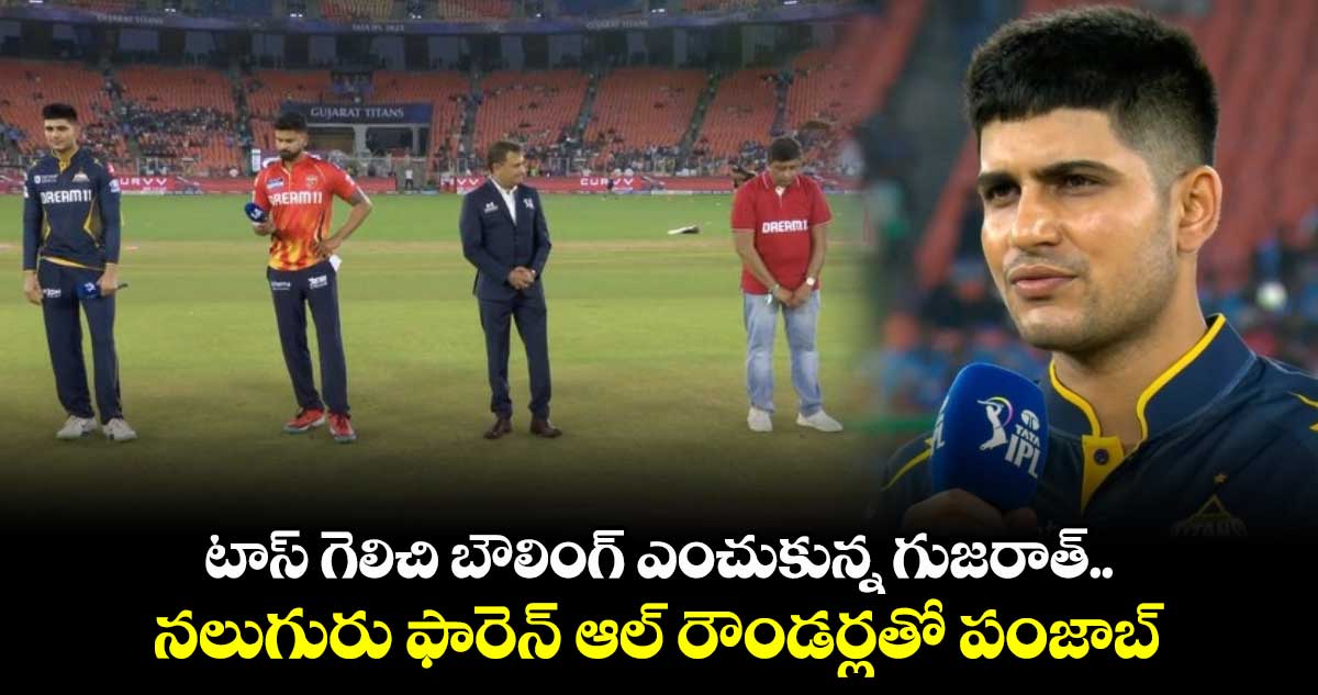 GT vs PBKS: టాస్ గెలిచి బౌలింగ్ ఎంచుకున్న గుజరాత్.. నలుగురు ఫారెన్ ఆల్ రౌండర్లతో పంజాబ్