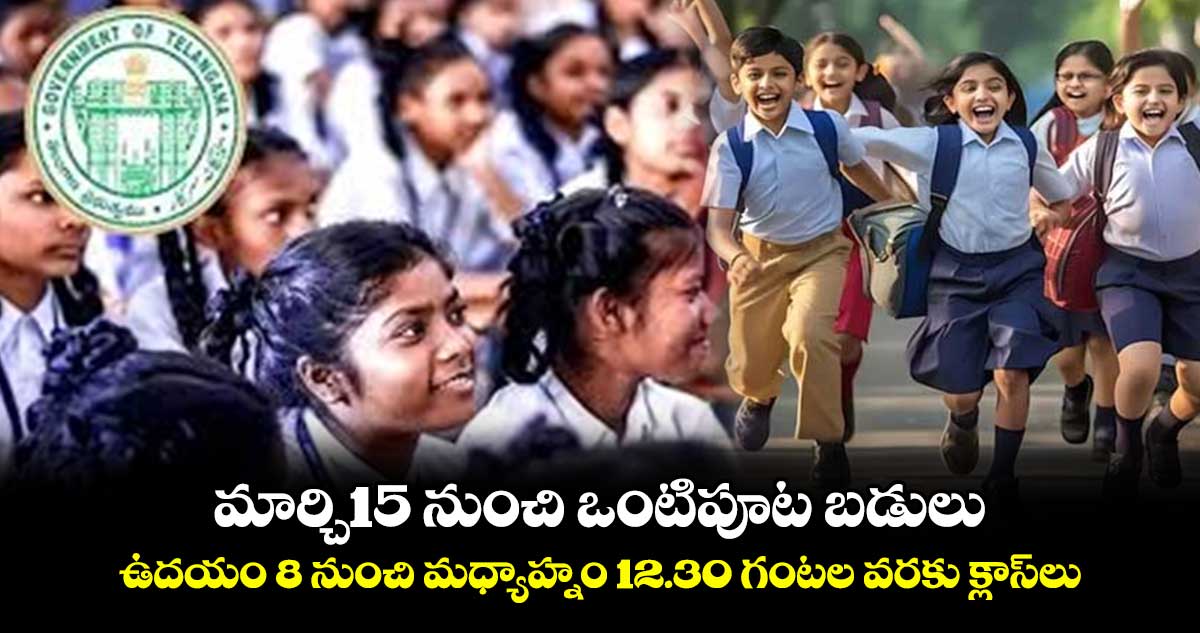 మార్చి15 నుంచి ఒంటిపూట బడులు.. ఉదయం 8 నుంచి మధ్యాహ్నం 12.30 గంటల వరకు క్లాస్⁭లు