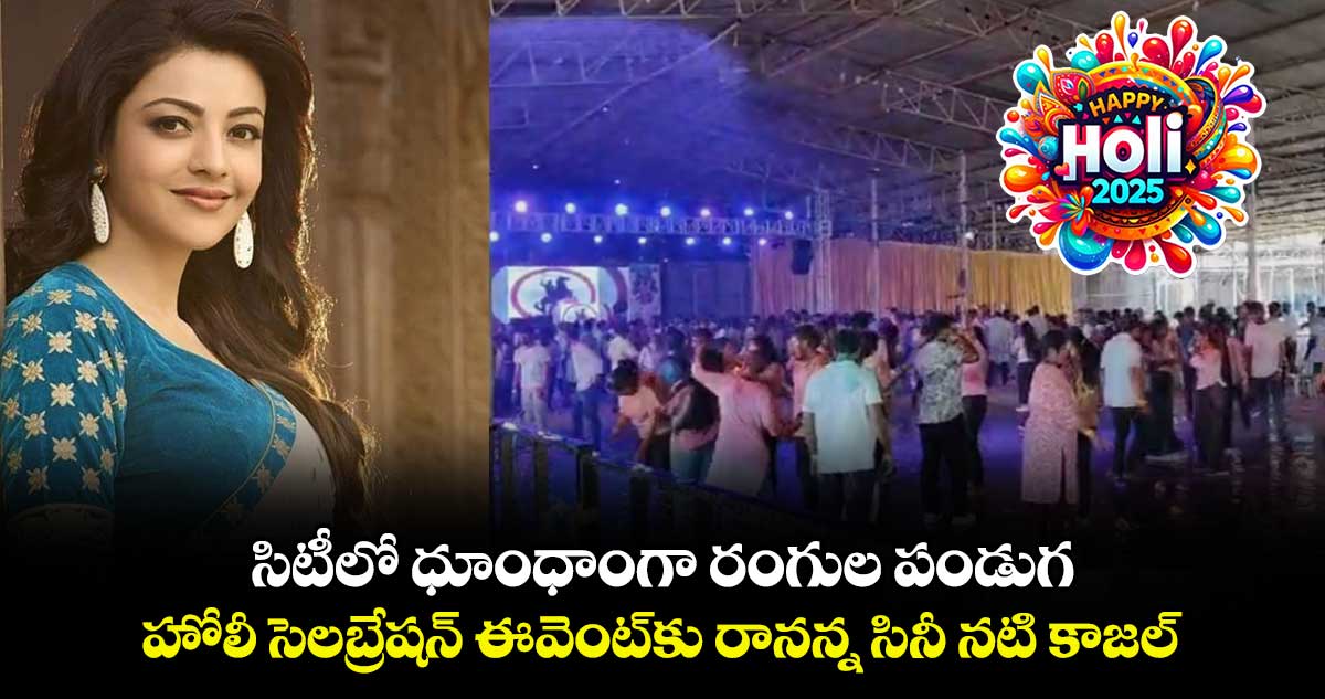 సిటీలో ధూంధాంగా రంగుల పండుగ..  హోలీ సెలబ్రేషన్​ ఈవెంట్​కు రానన్న సినీ నటి కాజల్​ 